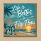 Life is better in Flip Flops  Aluminum Wall Art